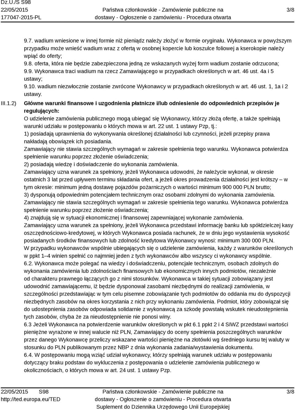 oferta, która nie będzie zabezpieczona jedną ze wskazanych wyżej form wadium zostanie odrzucona; 9.9. Wykonawca traci wadium na rzecz Zamawiającego w przypadkach określonych w art. 46 ust.