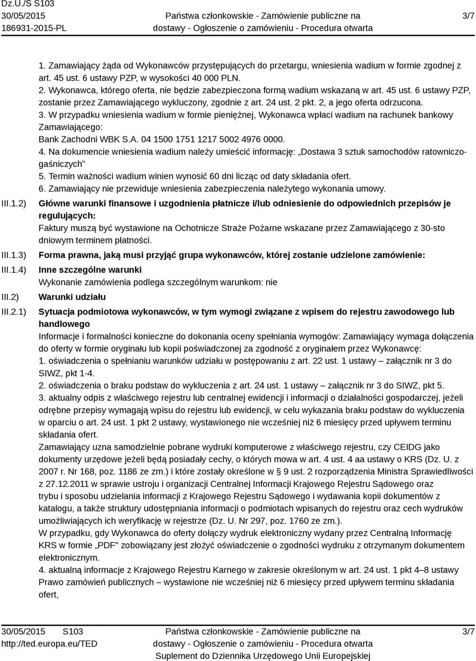 2, a jego oferta odrzucona. 3. W przypadku wniesienia wadium w formie pieniężnej, Wykonawca wpłaci wadium na rachunek bankowy Zamawiającego: Bank Zachodni WBK S.A. 04 1500 1751 1217 5002 49