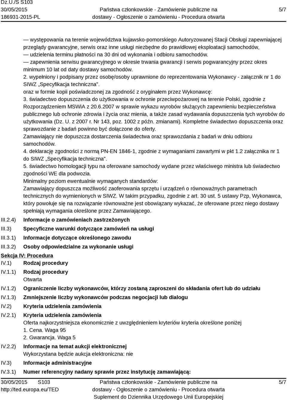 1) 2) występowania na terenie województwa kujawsko-pomorskiego Autoryzowanej Stacji Obsługi zapewniającej przeglądy gwarancyjne, serwis oraz inne usługi niezbędne do prawidłowej eksploatacji