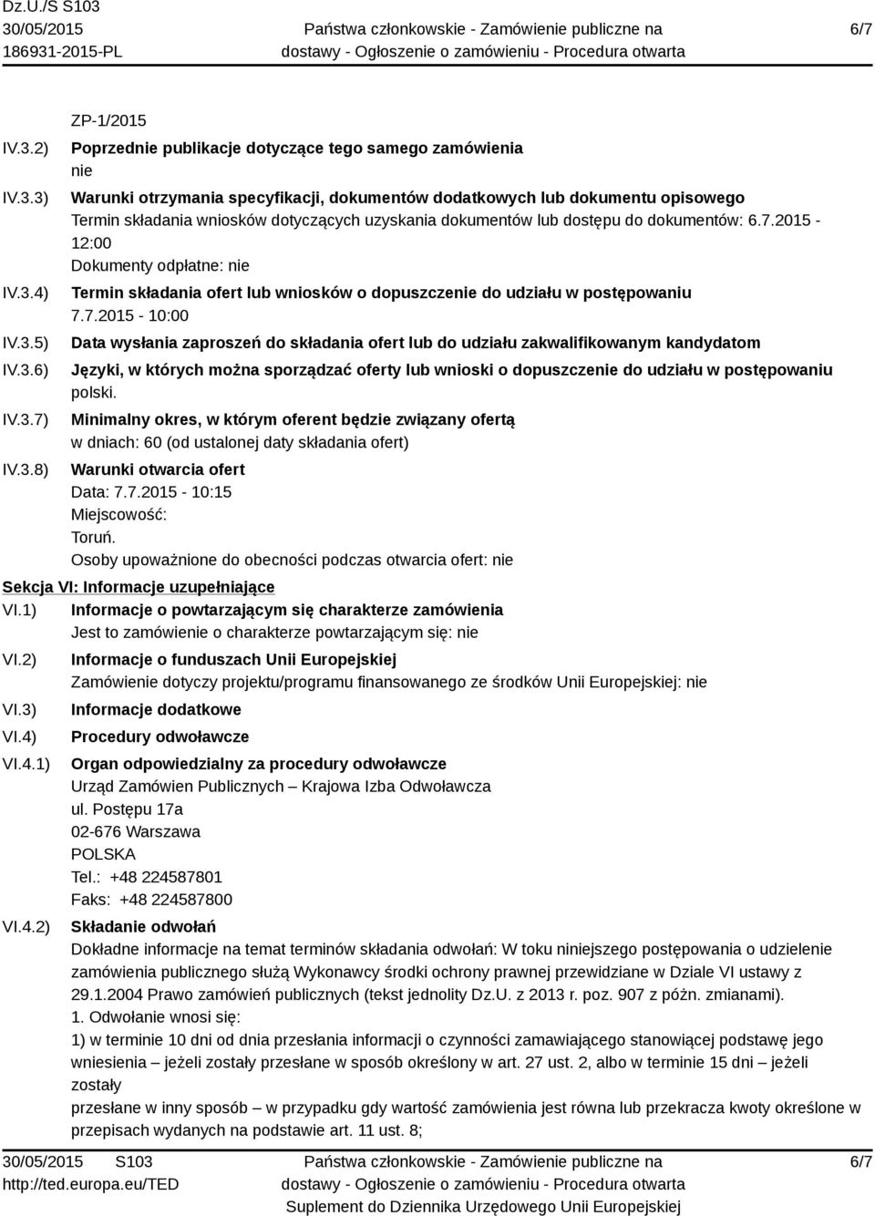 3) IV.3.4) IV.3.5) IV.3.6) IV.3.7) IV.3.8) ZP-1/2015 Poprzednie publikacje dotyczące tego samego zamówienia nie Warunki otrzymania specyfikacji, dokumentów dodatkowych lub dokumentu opisowego Termin