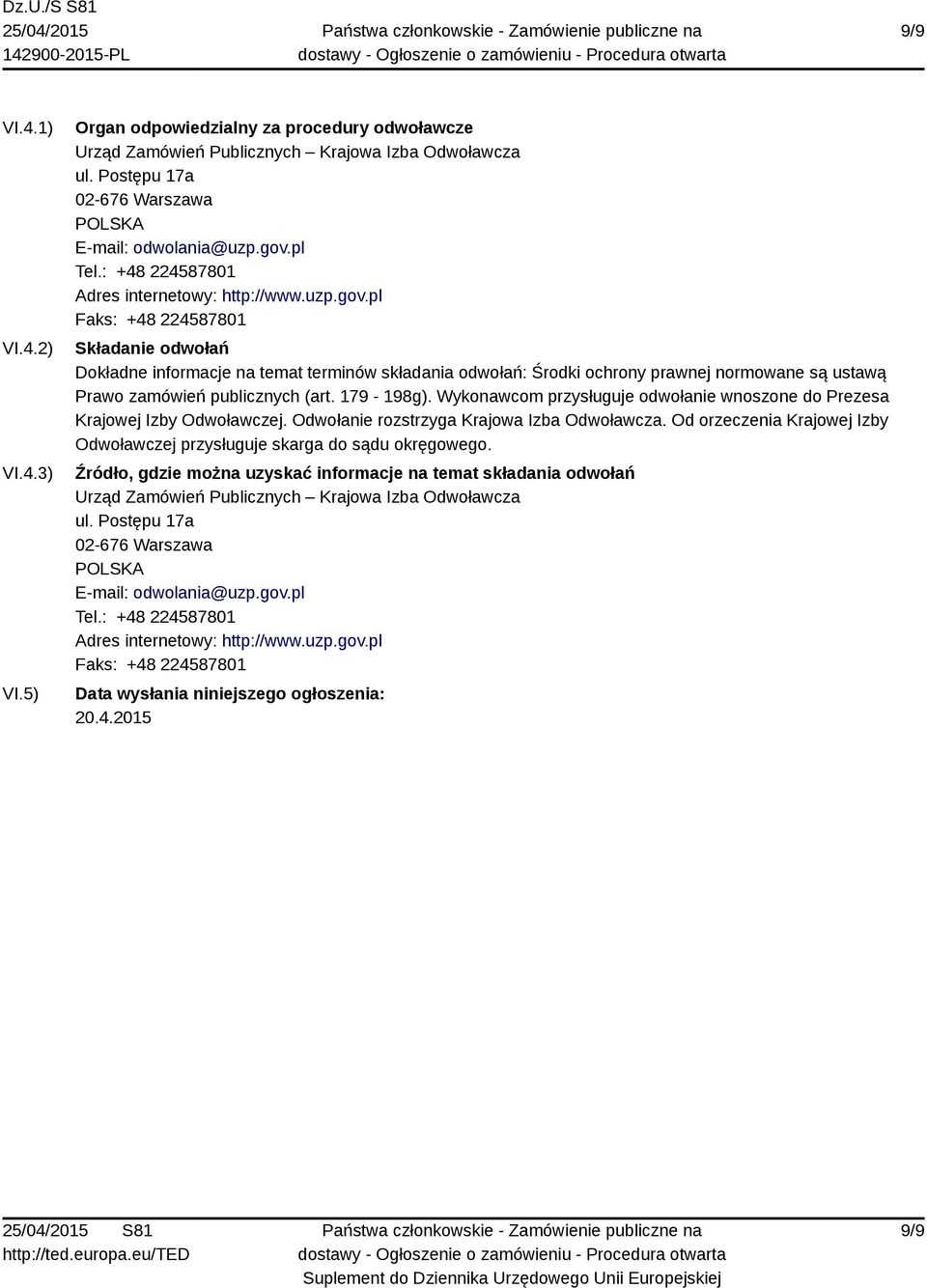 pl Faks: +48 224587801 Składanie odwołań Dokładne informacje na temat terminów składania odwołań: Środki ochrony prawnej normowane są ustawą Prawo zamówień publicznych (art. 179-198g).