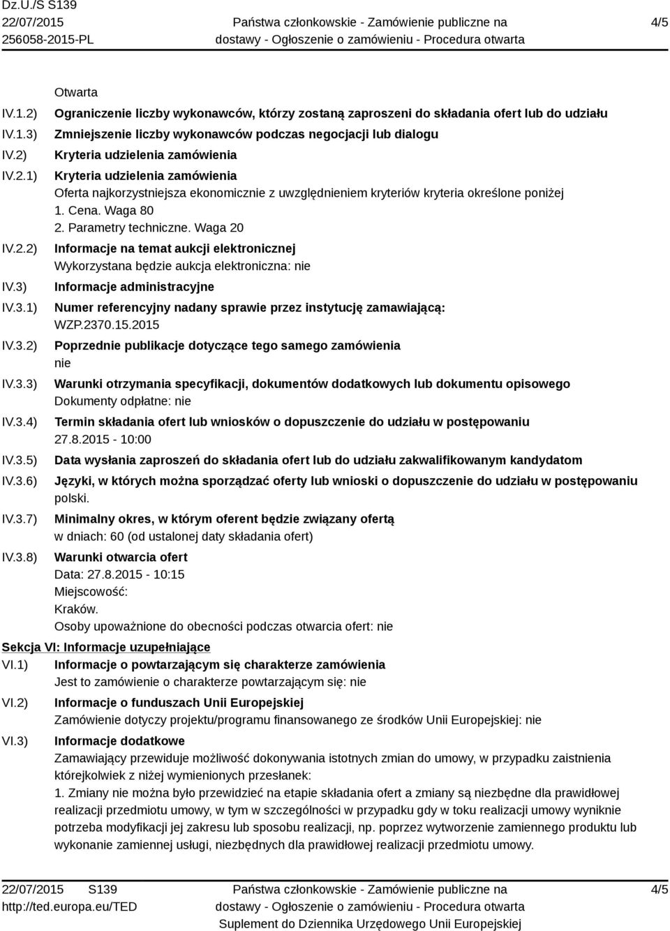 IV.3.1) IV.3.2) IV.3.3) IV.3.4) IV.3.5) IV.3.6) IV.3.7) IV.3.8) Otwarta Ograniczenie liczby wykonawców, którzy zostaną zaproszeni do składania ofert lub do udziału Zmniejszenie liczby wykonawców