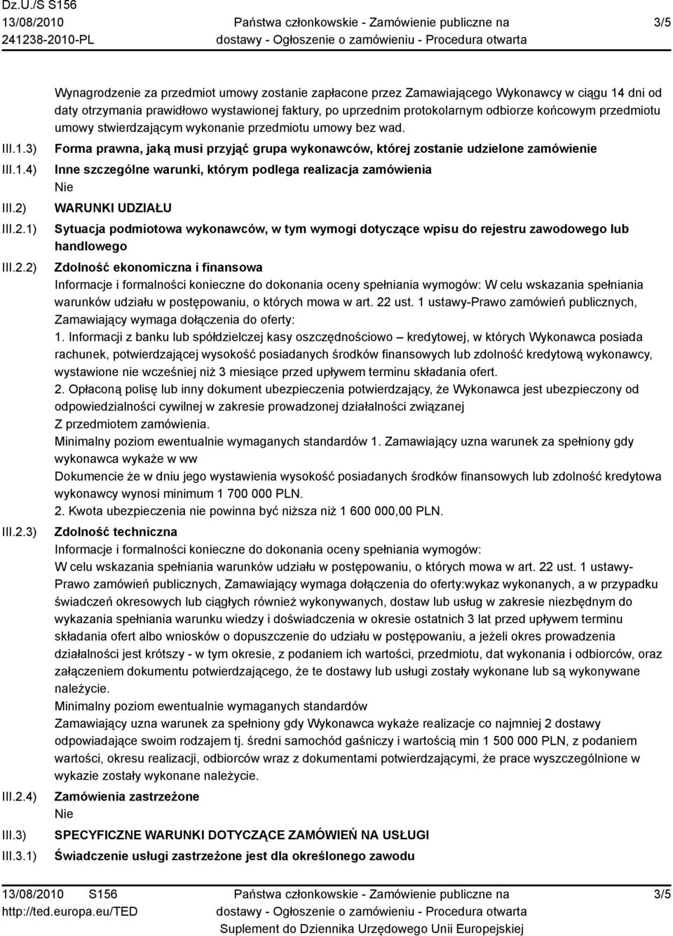 Forma prawna, jaką musi przyjąć grupa wykonawców, której zostanie udzielone zamówienie Inne szczególne warunki, którym podlega realizacja zamówienia WARUNKI UDZIAŁU Sytuacja podmiotowa wykonawców, w