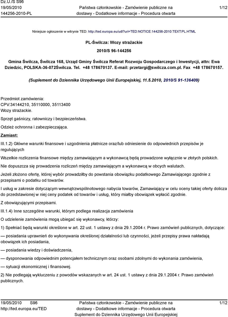 POLSKA-36-072Świlcza. Tel. +48 178670137. E-mail: przetargi@swilcza.com.pl. Fax +48 178670157. (, 11.5.2010, 2010/S 91-136409) Przedmiot zamówienia: CPV:34144210, 35110000, 35113400 Wozy strażackie.