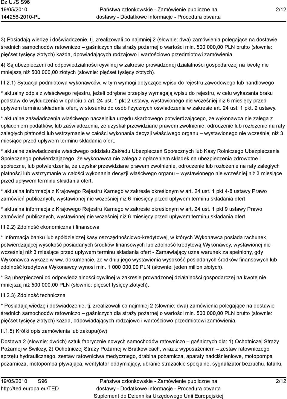 4) Są ubezpieczeni od odpowiedzialności cywilnej w zakresie prowadzonej działalności gospodarczej na kwotę nie mniejszą niż 500 000,00 złotych (słownie: pięćset tysięcy złotych). III.2.