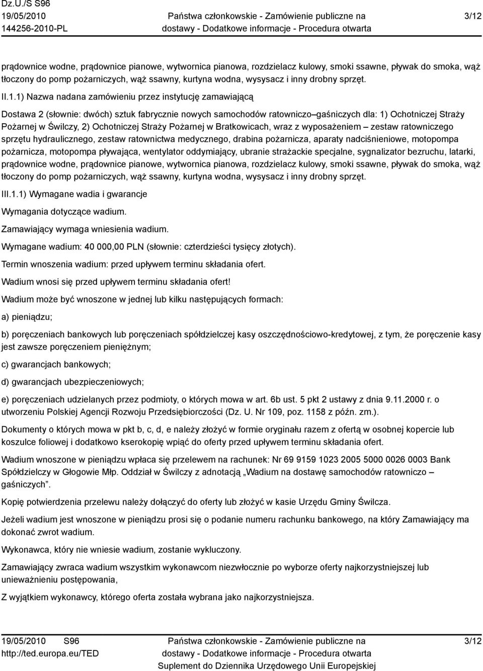 1) Nazwa nadana zamówieniu przez instytucję zamawiającą Dostawa 2 (słownie: dwóch) sztuk fabrycznie nowych samochodów ratowniczo gaśniczych dla: 1) Ochotniczej Straży Pożarnej w Świlczy, 2)