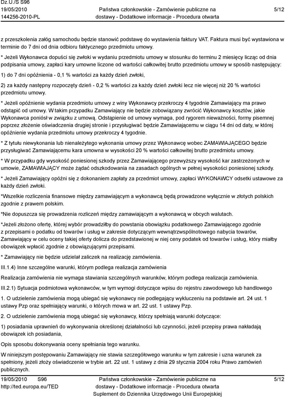 umowy w sposób następujący: 1) do 7 dni opóźnienia - 0,1 % wartości za każdy dzień zwłoki, 2) za każdy następny rozpoczęty dzień - 0,2 % wartości za każdy dzień zwłoki lecz nie więcej niż 20 %