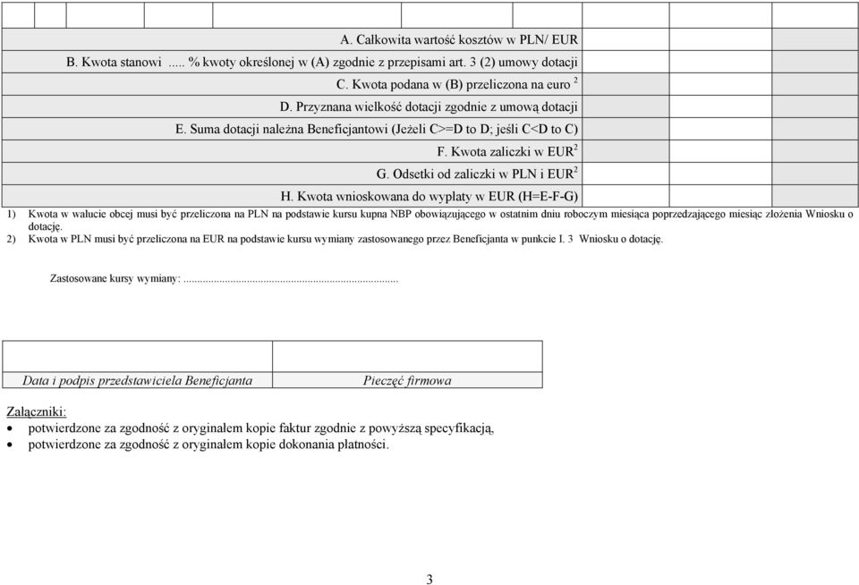 Kwota wnioskowana do wypłaty w EUR (H=E-F-G) 1) Kwota w walucie obcej musi być przeliczona na PLN na podstawie kursu kupna NBP obowiązującego w ostatnim dniu roboczym miesiąca poprzedzającego miesiąc