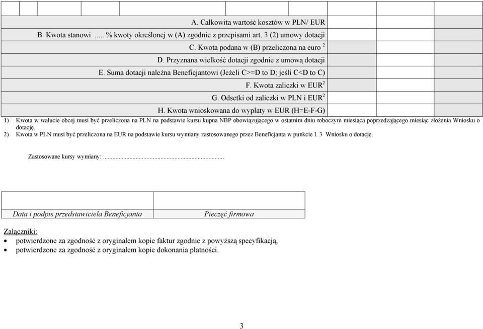 Kwota wnioskowana do wypłaty w EUR (H=E-F-G) 1) Kwota w walucie obcej musi być przeliczona na PLN na podstawie kursu kupna NBP obowiązującego w ostatnim dniu roboczym miesiąca poprzedzającego miesiąc