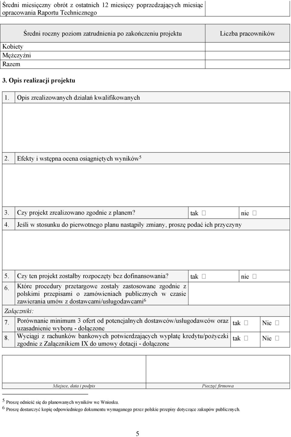 Jeśli w stosunku do pierwotnego planu nastąpiły zmiany, proszę podać ich przyczyny 5. Czy ten projekt zostałby rozpoczęty bez dofinansowania? tak nie 6.