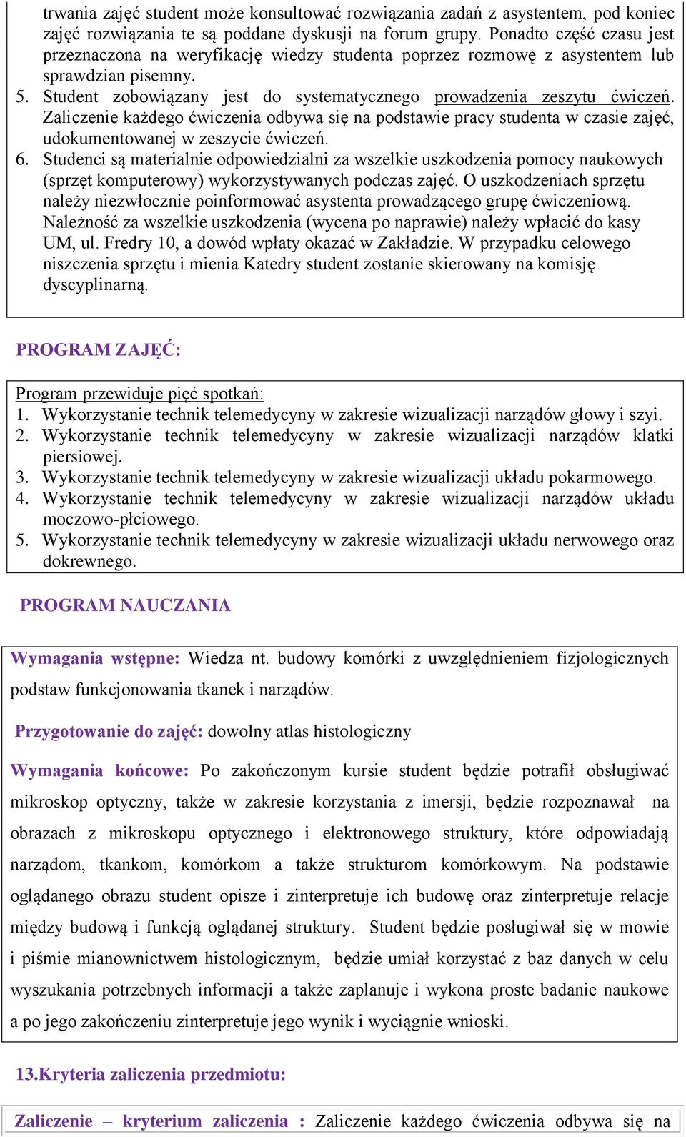 Zaliczenie każdego ćwiczenia odbywa się na podstawie pracy studenta w czasie zajęć, udokumentowanej w zeszycie ćwiczeń. 6.