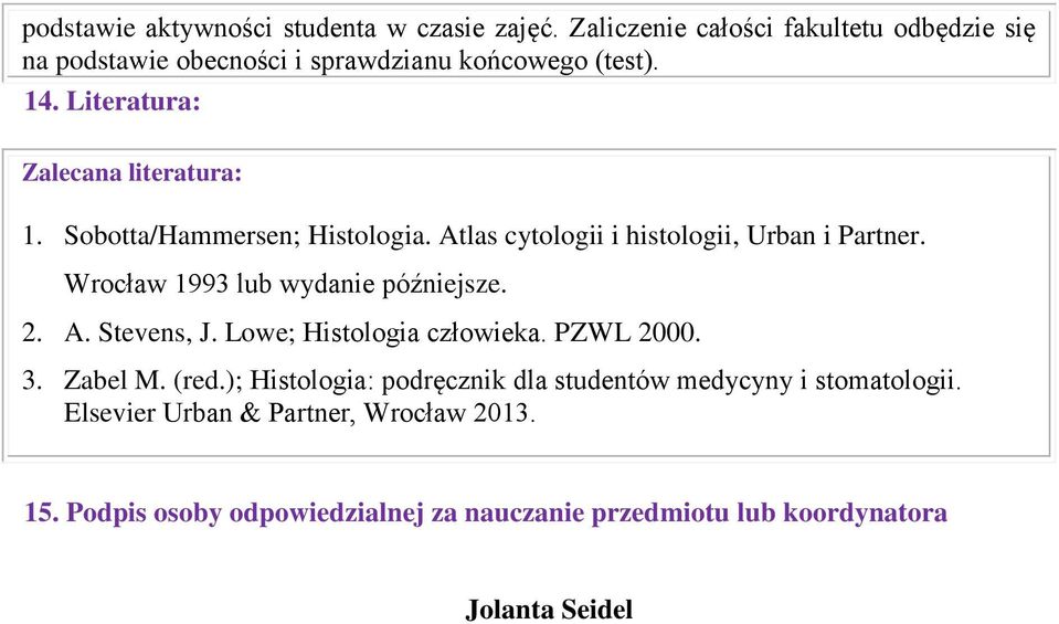 Wrocław 1993 lub wydanie późniejsze. 2. A. Stevens, J. Lowe; Histologia człowieka. PZWL 2000. 3. Zabel M. (red.