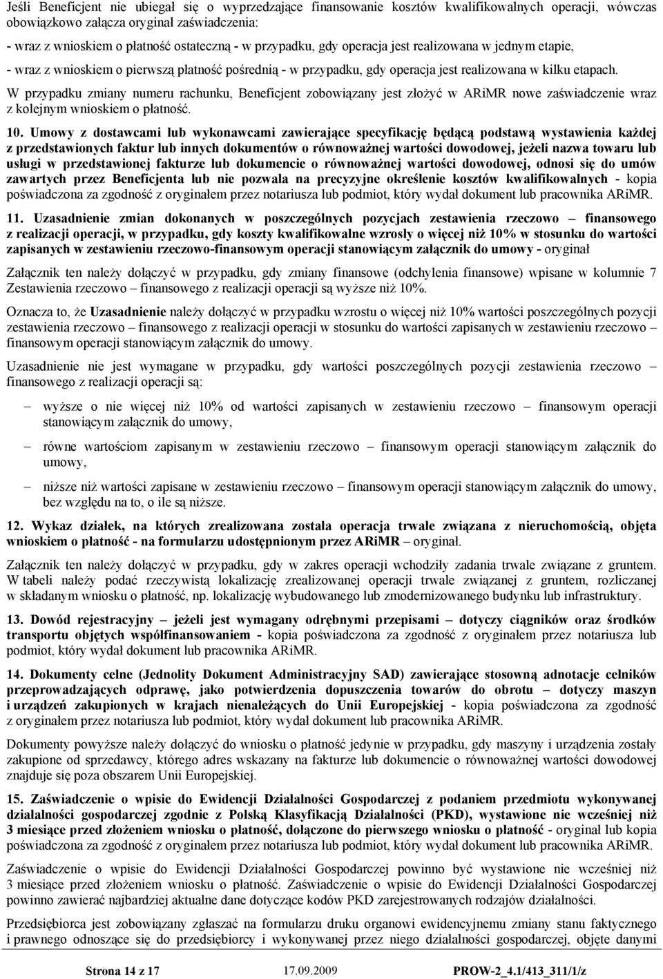 W przypadku zmiany numeru rachunku, Beneficjent zobowiązany jest złożyć w ARiMR nowe zaświadczenie wraz z kolejnym wnioskiem o płatność. 10.