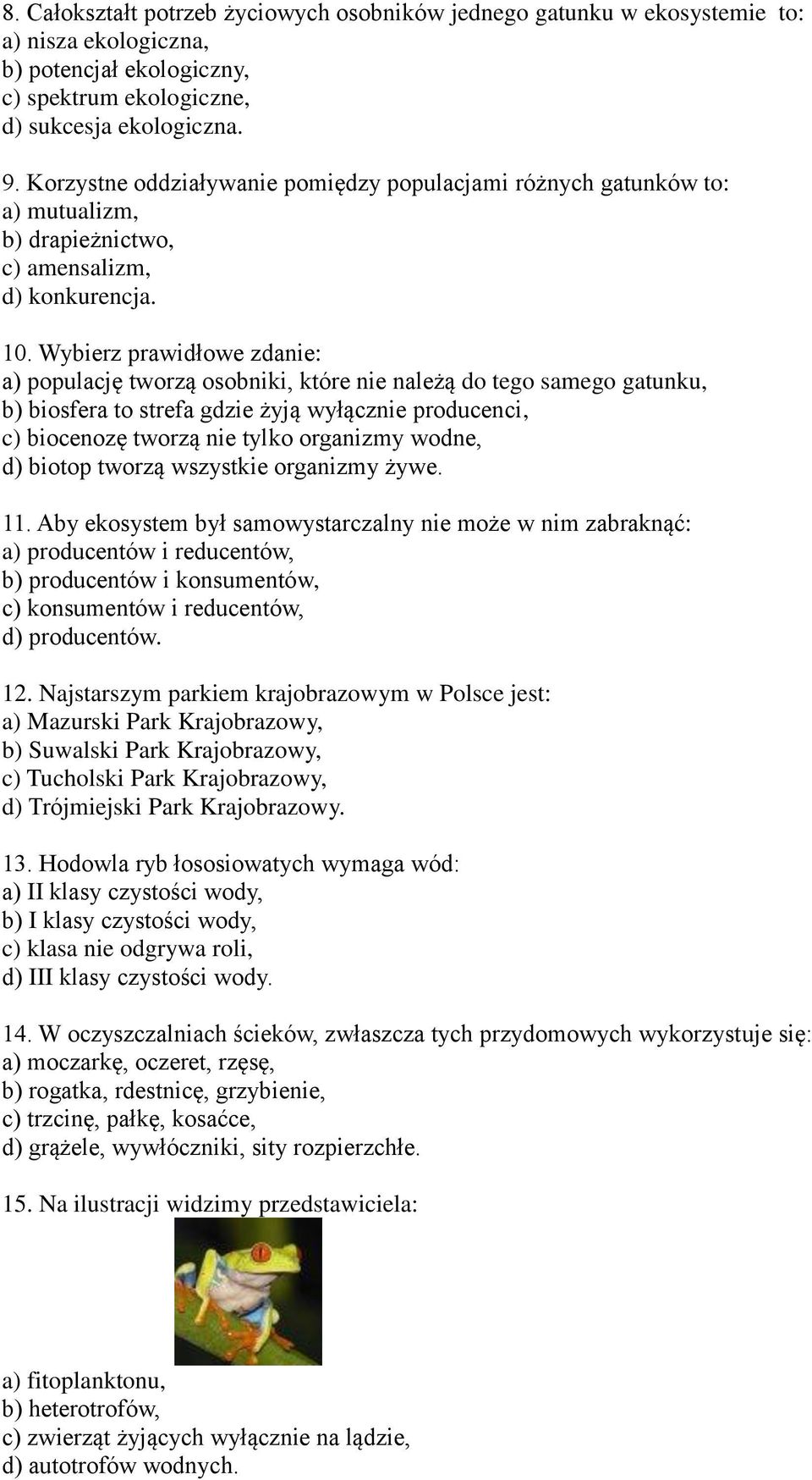 Wybierz prawidłowe zdanie: a) populację tworzą osobniki, które nie należą do tego samego gatunku, b) biosfera to strefa gdzie żyją wyłącznie producenci, c) biocenozę tworzą nie tylko organizmy wodne,