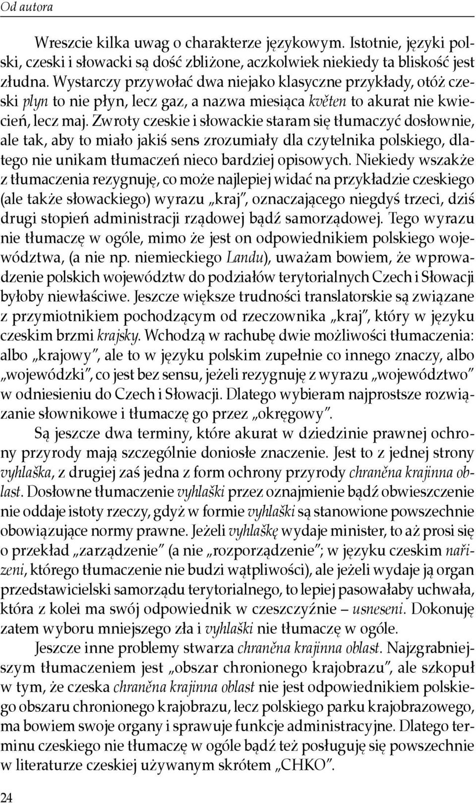 Zwroty czeskie i słowackie staram się tłumaczyć dosłownie, ale tak, aby to miało jakiś sens zrozumiały dla czytelnika polskiego, dlatego nie unikam tłumaczeń nieco bardziej opisowych.