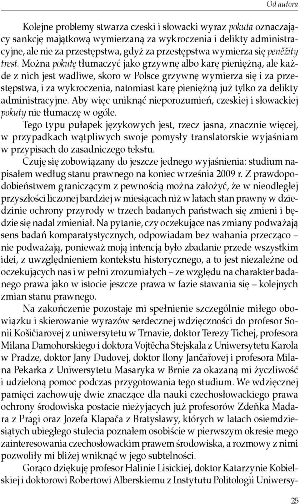 Można pokutę tłumaczyć jako grzywnę albo karę pieniężną, ale każde z nich jest wadliwe, skoro w Polsce grzywnę wymierza się i za przestępstwa, i za wykroczenia, natomiast karę pieniężną już tylko za