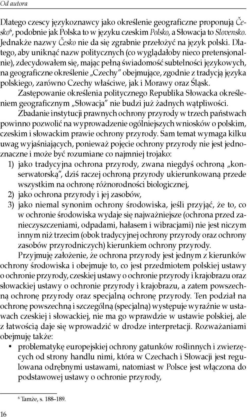 Dlatego, aby uniknąć nazw politycznych (co wyglądałoby nieco pretensjonalnie), zdecydowałem się, mając pełną świadomość subtelności językowych, na geograficzne określenie Czechy obejmujące, zgodnie z