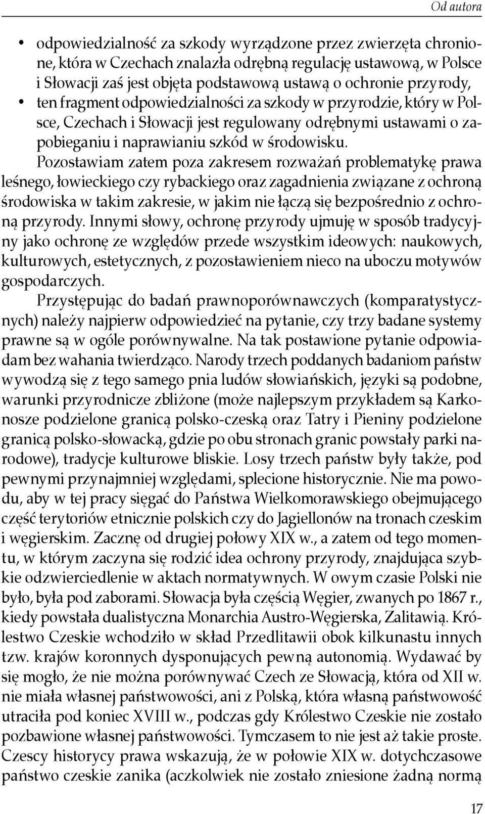 Pozostawiam zatem poza zakresem rozważań problematykę prawa leśnego, łowieckiego czy rybackiego oraz zagadnienia związane z ochroną środowiska w takim zakresie, w jakim nie łączą się bezpośrednio z