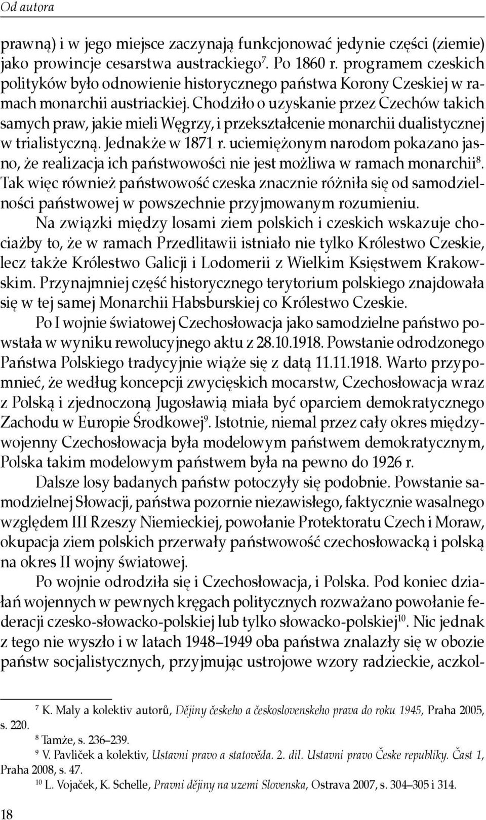 Chodziło o uzyskanie przez Czechów takich samych praw, jakie mieli Węgrzy, i przekształcenie monarchii dualistycznej w trialistyczną. Jednakże w 1871 r.