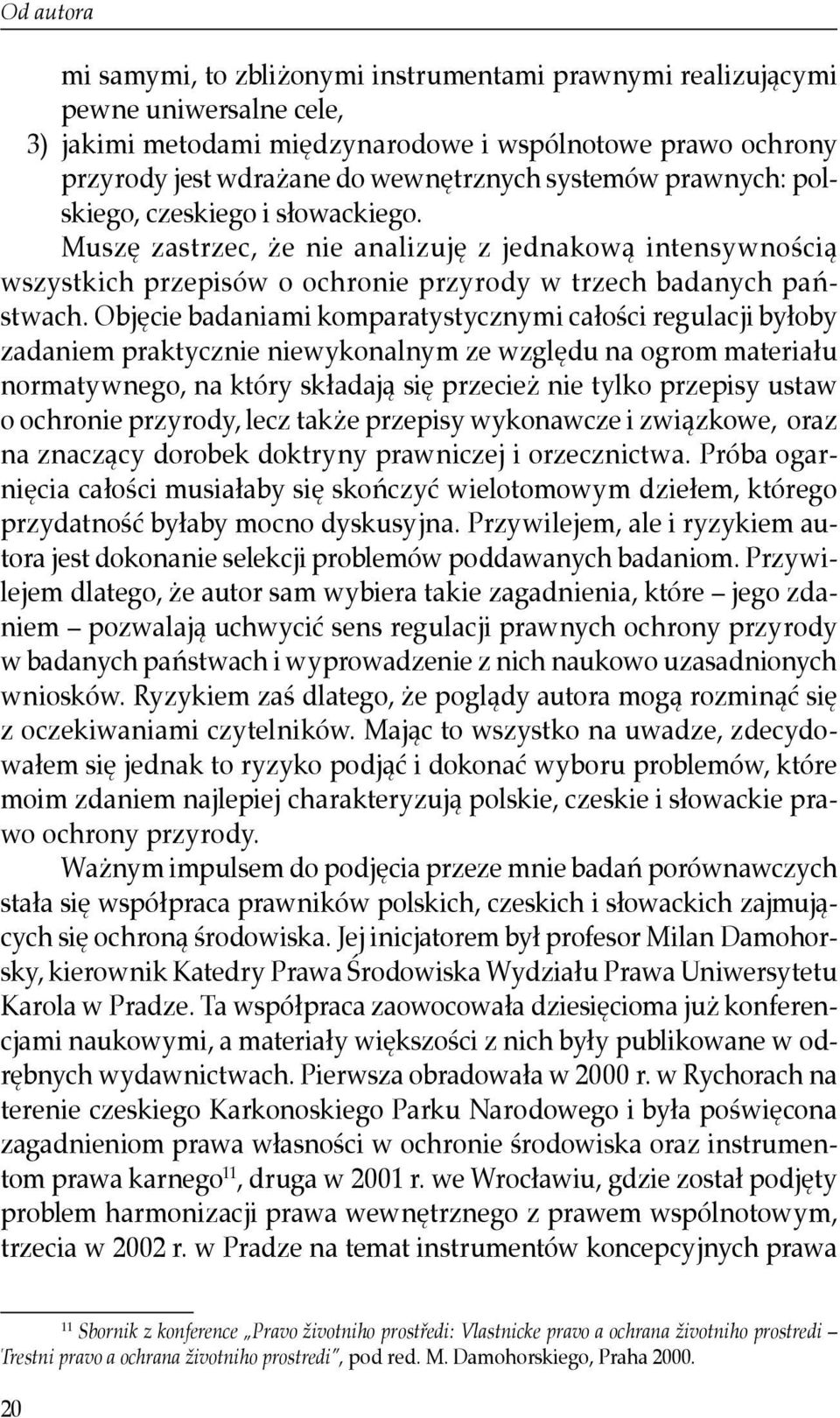 Objęcie badaniami komparatystycznymi całości regulacji byłoby zadaniem praktycznie niewykonalnym ze względu na ogrom materiału normatywnego, na który składają się przecież nie tylko przepisy ustaw o