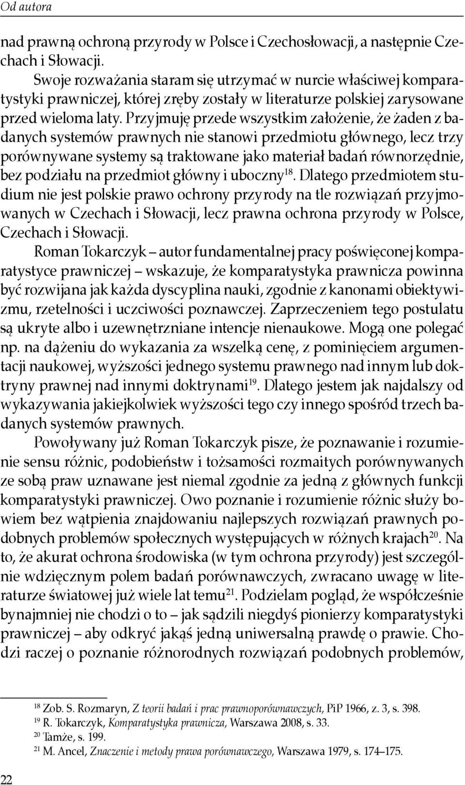 Przyjmuję przede wszystkim założenie, że żaden z badanych systemów prawnych nie stanowi przedmiotu głównego, lecz trzy porównywane systemy są traktowane jako materiał badań równorzędnie, bez podziału