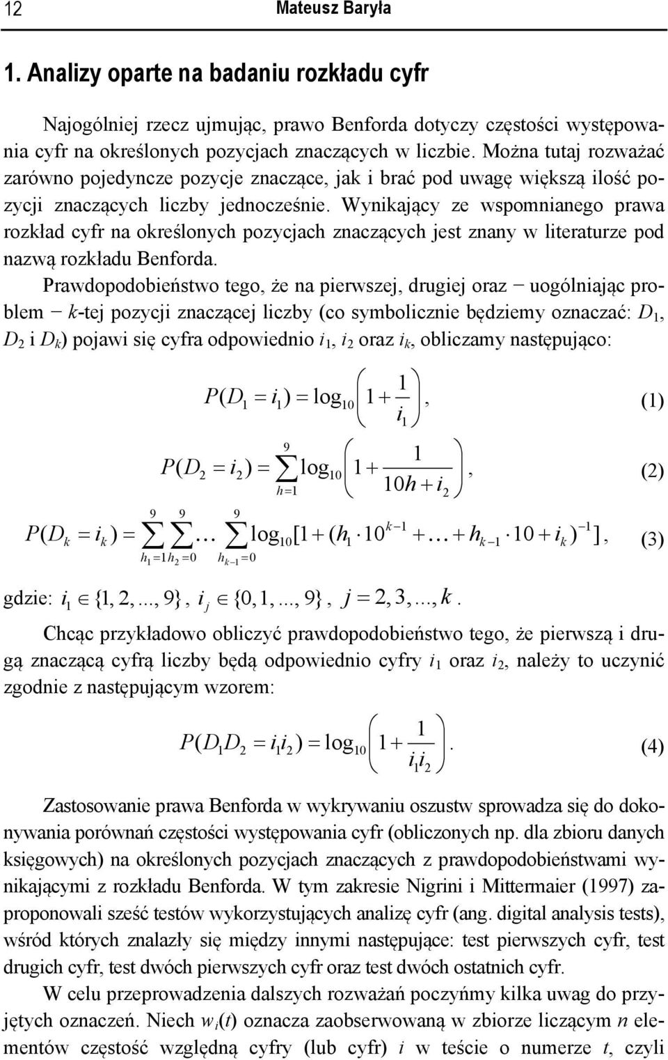 Wynkający ze wspomnanego prawa rozkład cyfr na określonych pozycjach znaczących jest znany w lteraturze pod nazwą rozkładu Benforda.