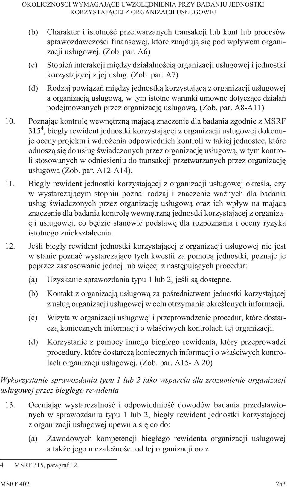 A7) (d) Rodzaj powi¹zañ miêdzy jednostk¹ korzystaj¹c¹ z organizacji us³ugowej a organizacj¹ us³ugow¹, w tym istotne warunki umowne dotycz¹ce dzia³añ podejmowanych przez organizacjê us³ugow¹. (Zob.