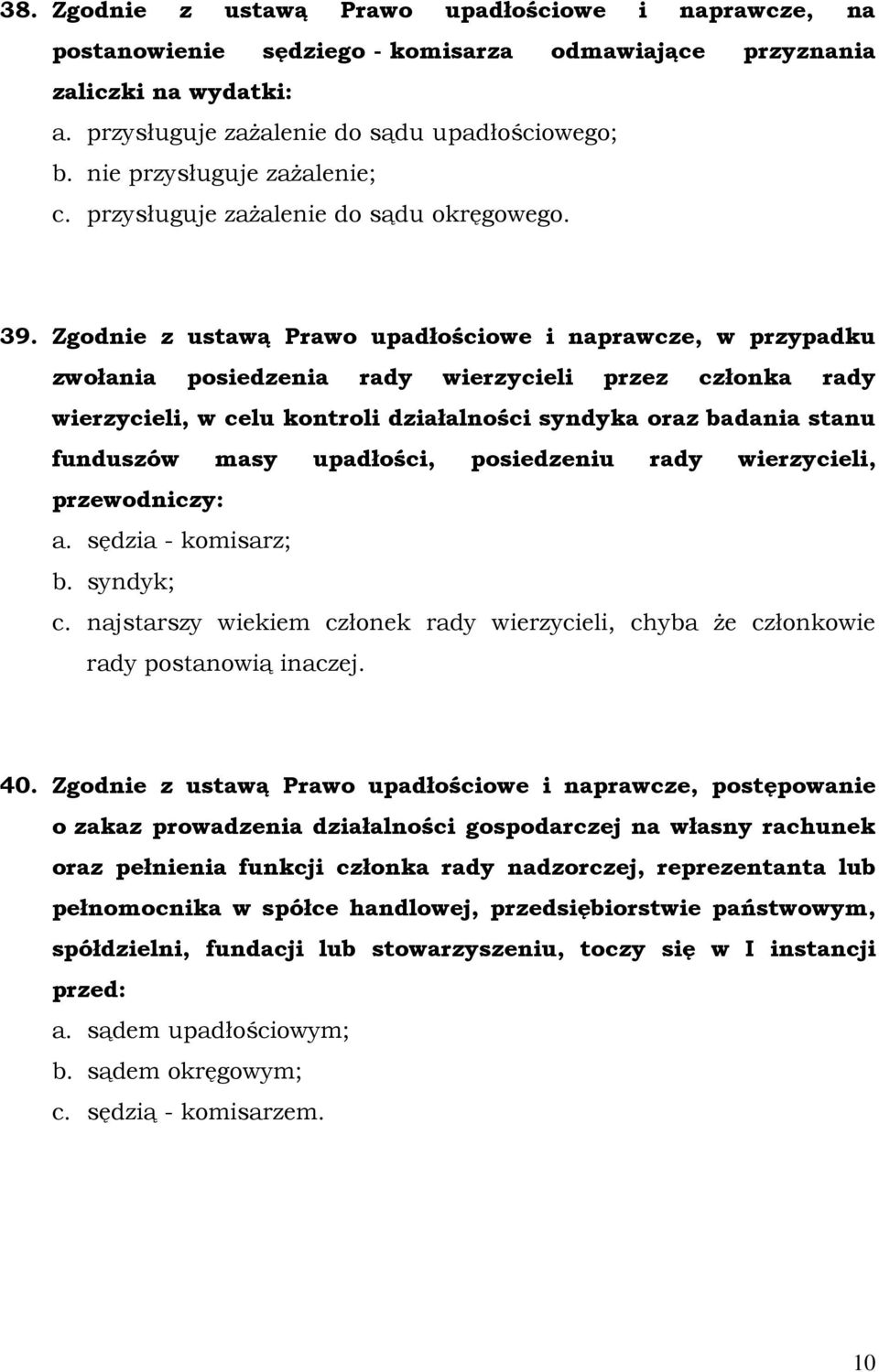 Zgodnie z ustawą Prawo upadłościowe i naprawcze, w przypadku zwołania posiedzenia rady wierzycieli przez członka rady wierzycieli, w celu kontroli działalności syndyka oraz badania stanu funduszów