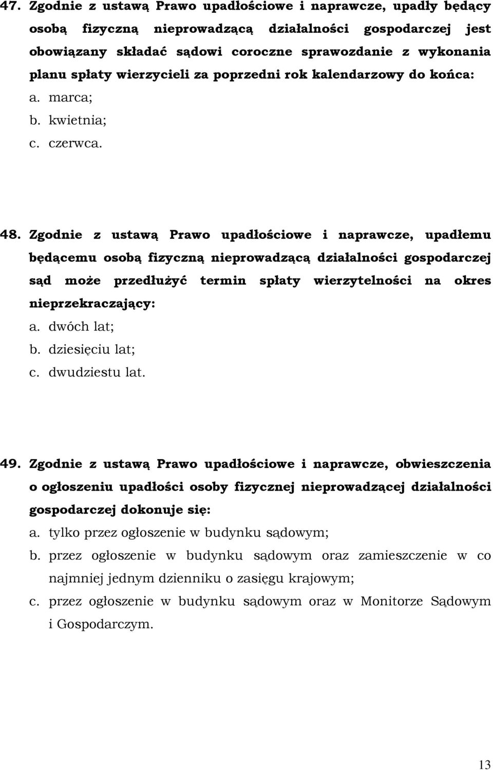 Zgodnie z ustawą Prawo upadłościowe i naprawcze, upadłemu będącemu osobą fizyczną nieprowadzącą działalności gospodarczej sąd moŝe przedłuŝyć termin spłaty wierzytelności na okres nieprzekraczający: