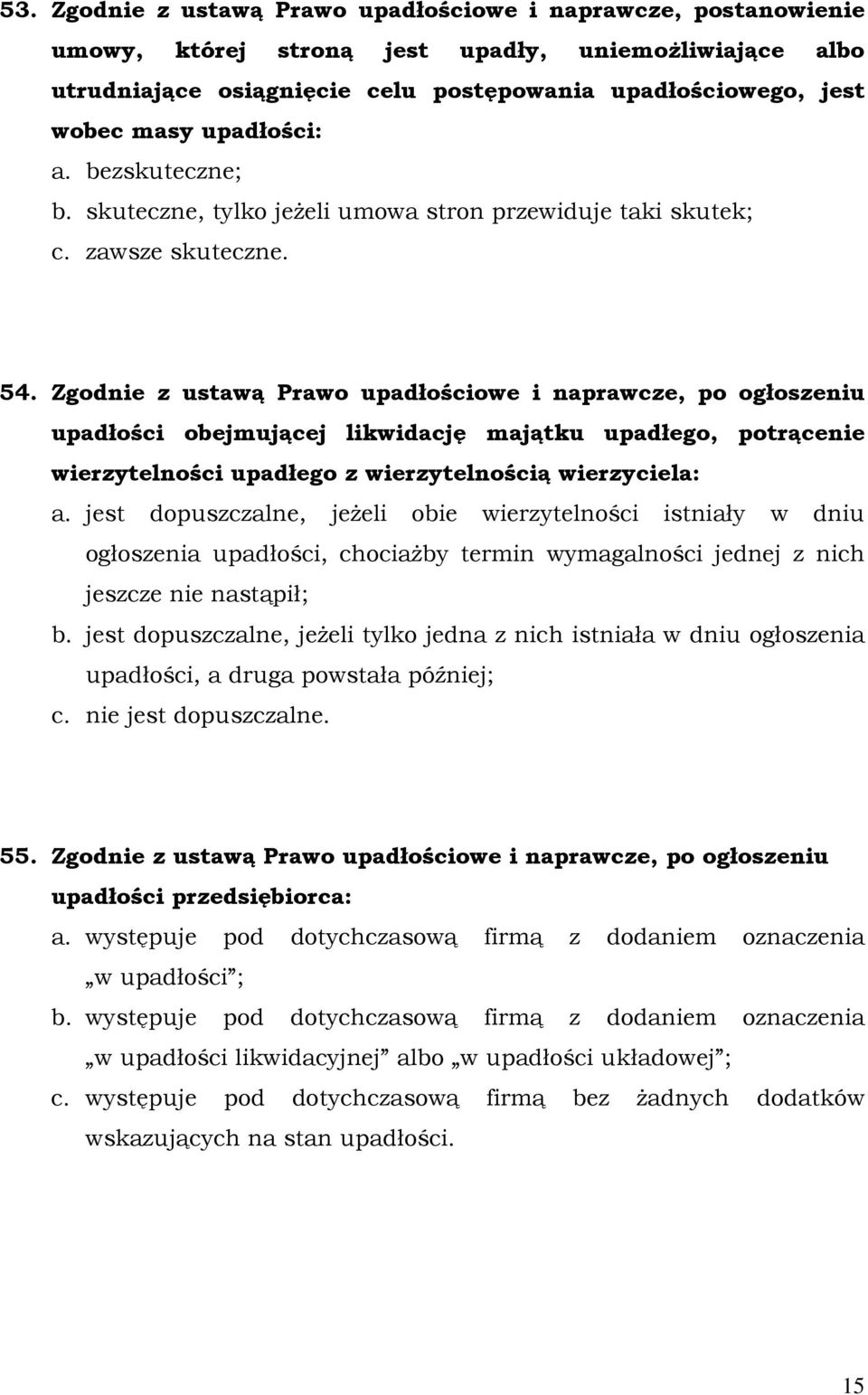 Zgodnie z ustawą Prawo upadłościowe i naprawcze, po ogłoszeniu upadłości obejmującej likwidację majątku upadłego, potrącenie wierzytelności upadłego z wierzytelnością wierzyciela: a.