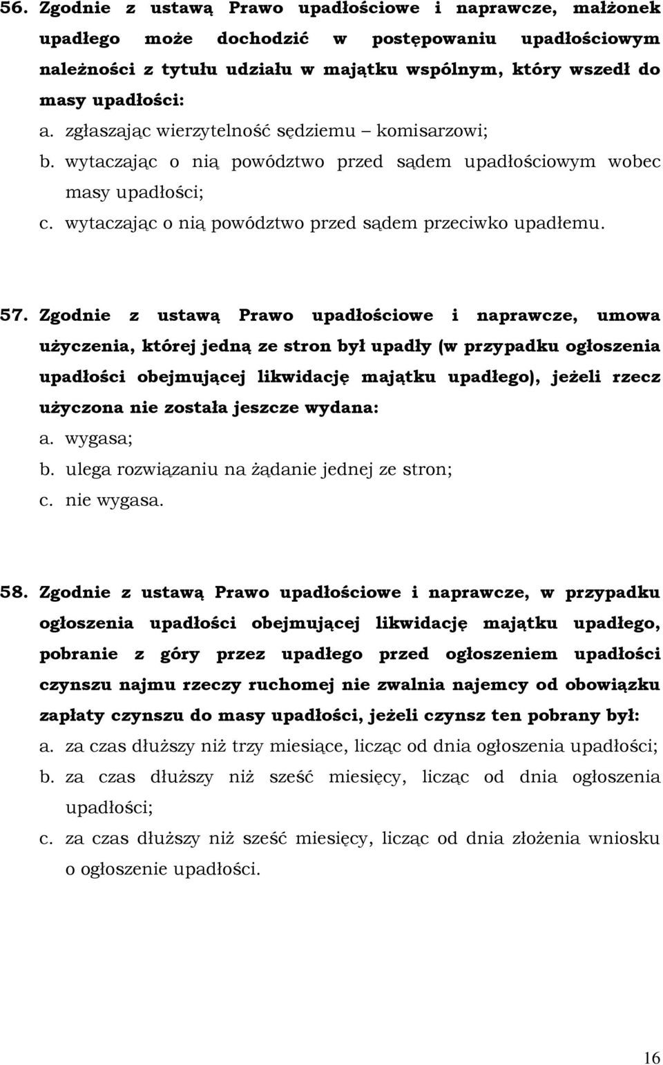 Zgodnie z ustawą Prawo upadłościowe i naprawcze, umowa uŝyczenia, której jedną ze stron był upadły (w przypadku ogłoszenia upadłości obejmującej likwidację majątku upadłego), jeŝeli rzecz uŝyczona