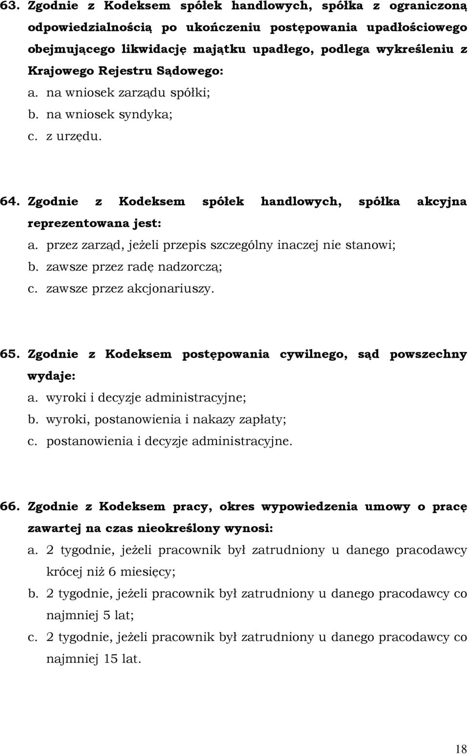 przez zarząd, jeŝeli przepis szczególny inaczej nie stanowi; b. zawsze przez radę nadzorczą; c. zawsze przez akcjonariuszy. 65. Zgodnie z Kodeksem postępowania cywilnego, sąd powszechny wydaje: a.