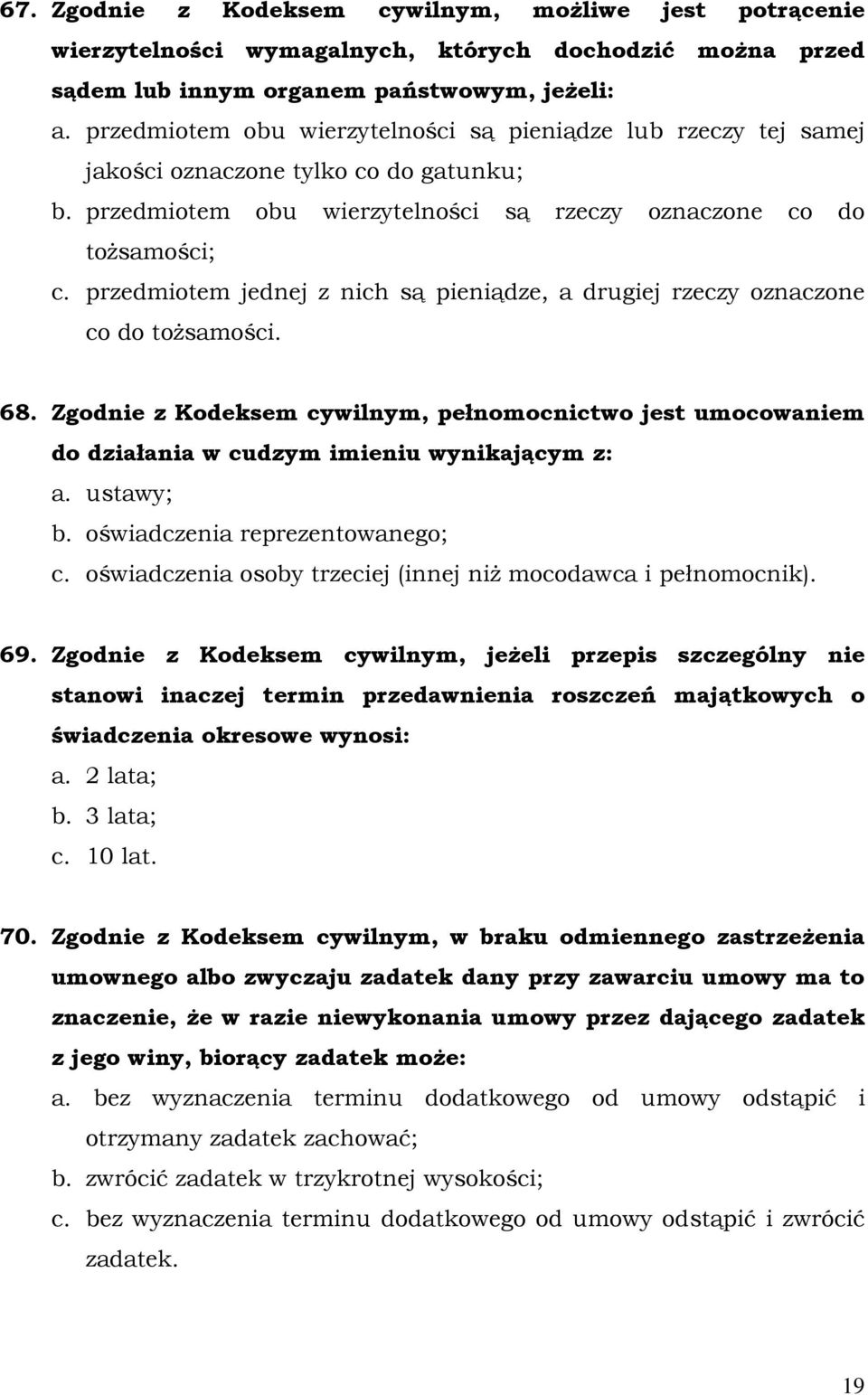 przedmiotem jednej z nich są pieniądze, a drugiej rzeczy oznaczone co do toŝsamości. 68. Zgodnie z Kodeksem cywilnym, pełnomocnictwo jest umocowaniem do działania w cudzym imieniu wynikającym z: a.