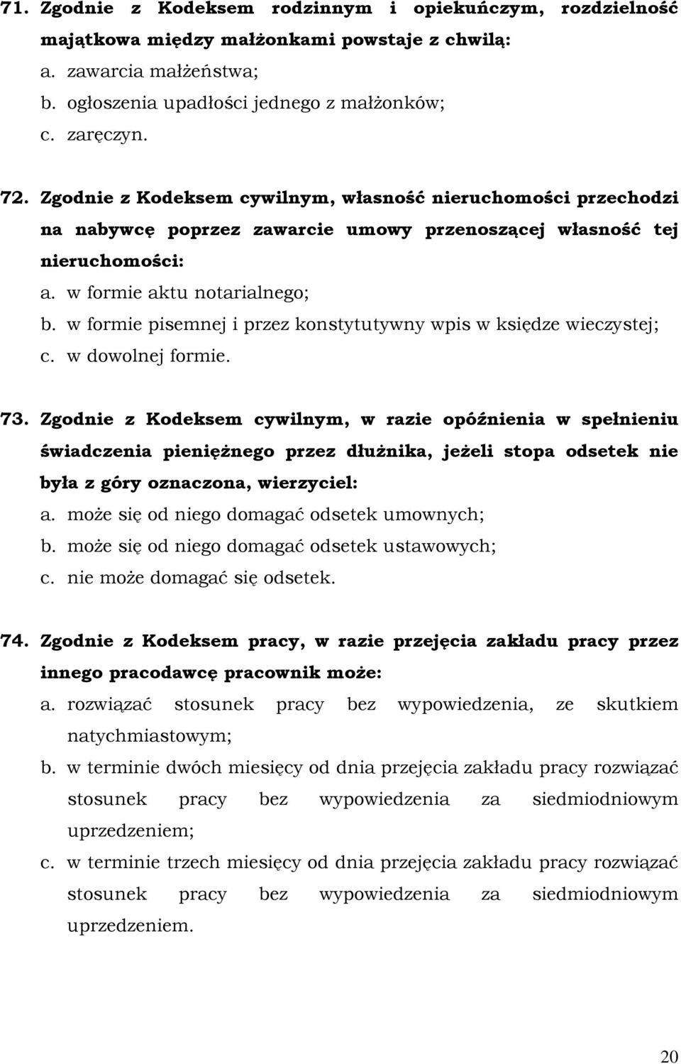 w formie pisemnej i przez konstytutywny wpis w księdze wieczystej; c. w dowolnej formie. 73.