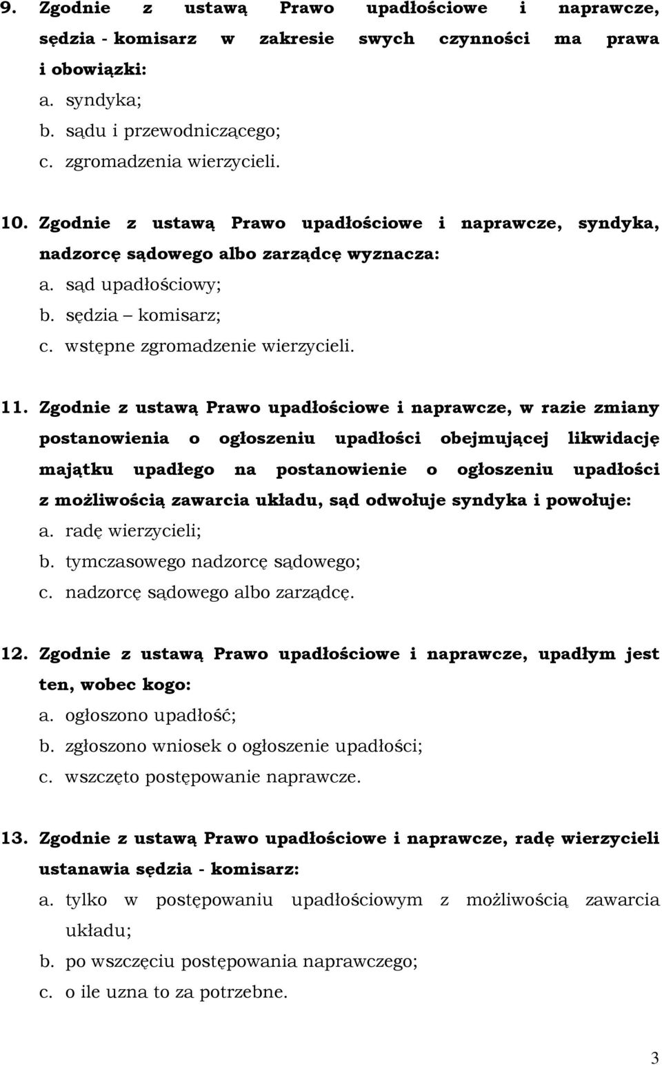Zgodnie z ustawą Prawo upadłościowe i naprawcze, w razie zmiany postanowienia o ogłoszeniu upadłości obejmującej likwidację majątku upadłego na postanowienie o ogłoszeniu upadłości z moŝliwością