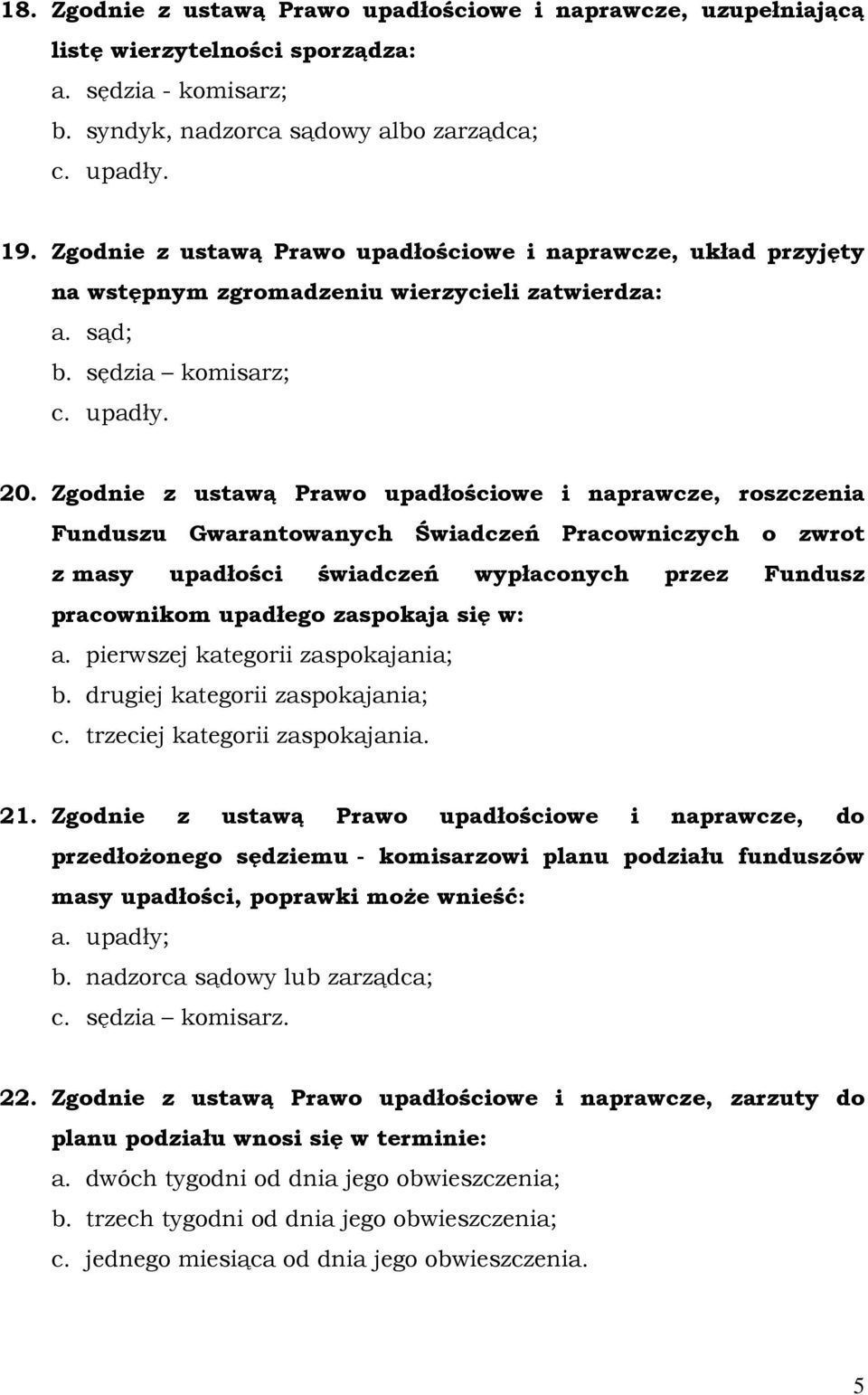 Zgodnie z ustawą Prawo upadłościowe i naprawcze, roszczenia Funduszu Gwarantowanych Świadczeń Pracowniczych o zwrot z masy upadłości świadczeń wypłaconych przez Fundusz pracownikom upadłego zaspokaja