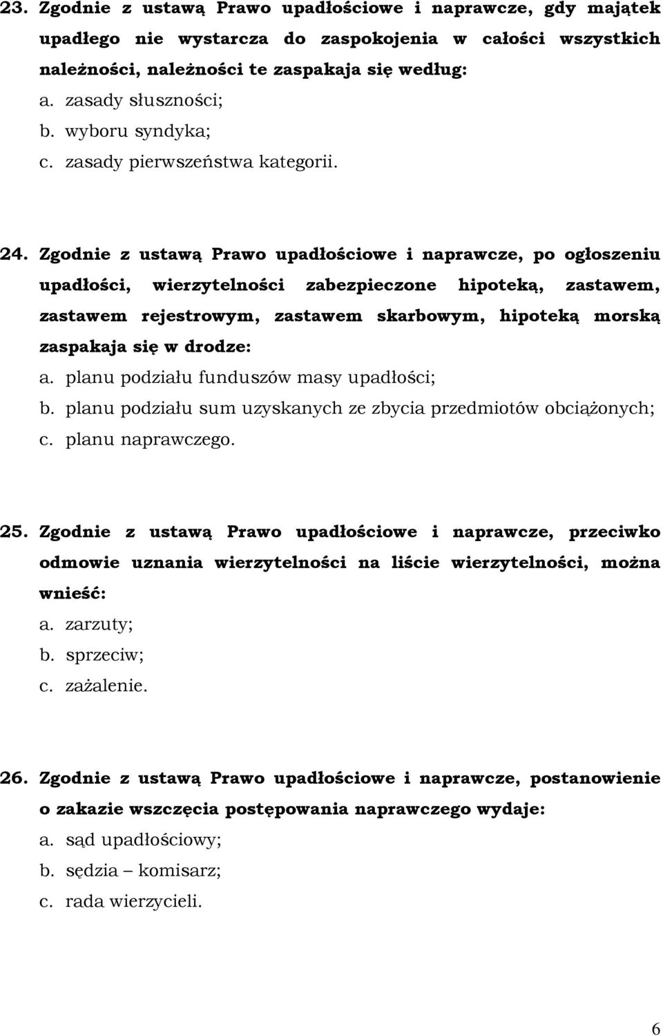 Zgodnie z ustawą Prawo upadłościowe i naprawcze, po ogłoszeniu upadłości, wierzytelności zabezpieczone hipoteką, zastawem, zastawem rejestrowym, zastawem skarbowym, hipoteką morską zaspakaja się w