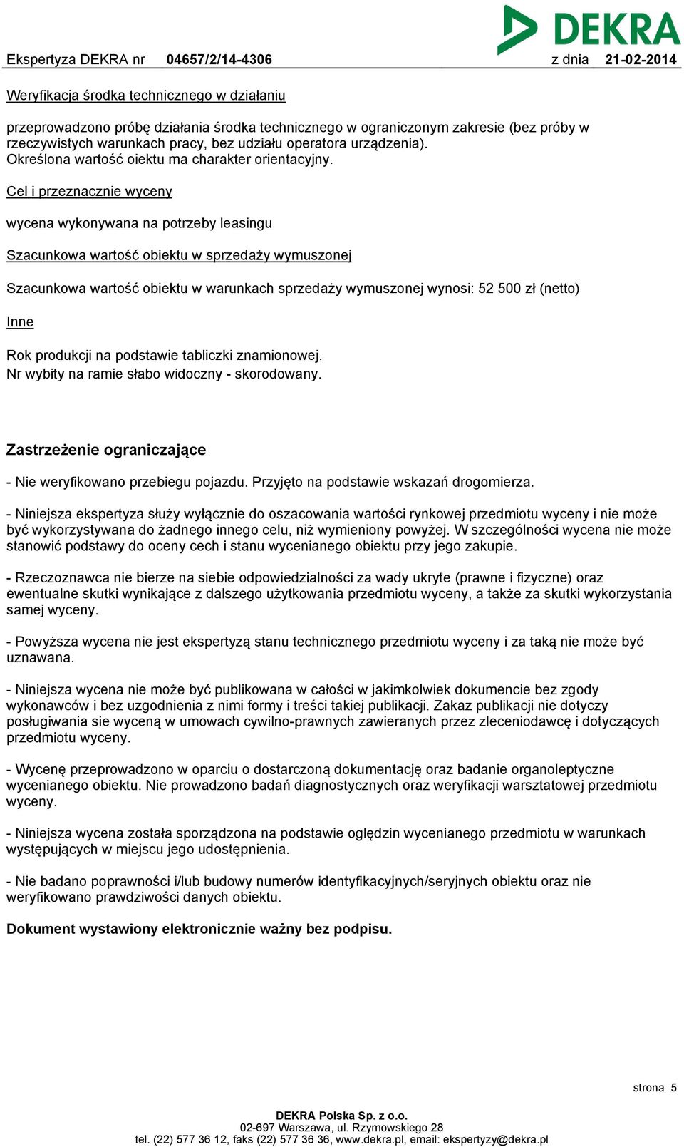 Cel i przeznacznie wyceny wycena wykonywana na potrzeby leasingu Szacunkowa wartość obiektu w sprzedaży wymuszonej Szacunkowa wartość obiektu w warunkach sprzedaży wymuszonej wynosi: 52 500 zł