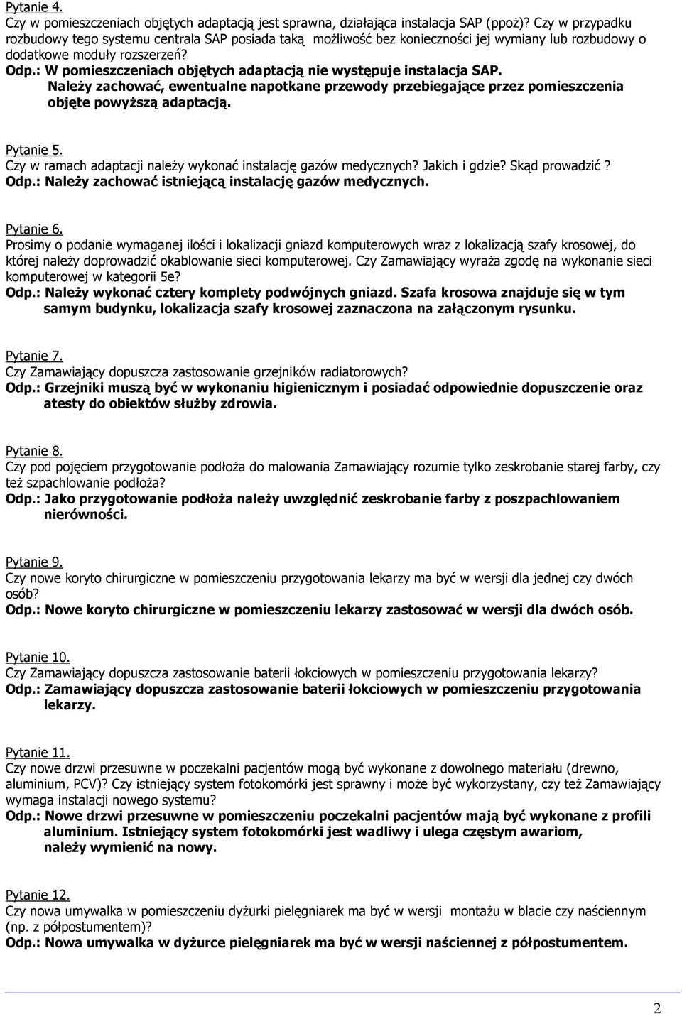 : W pomieszczeniach objętych adaptacją nie występuje instalacja SAP. NaleŜy zachować, ewentualne napotkane przewody przebiegające przez pomieszczenia objęte powyŝszą adaptacją. Pytanie 5.