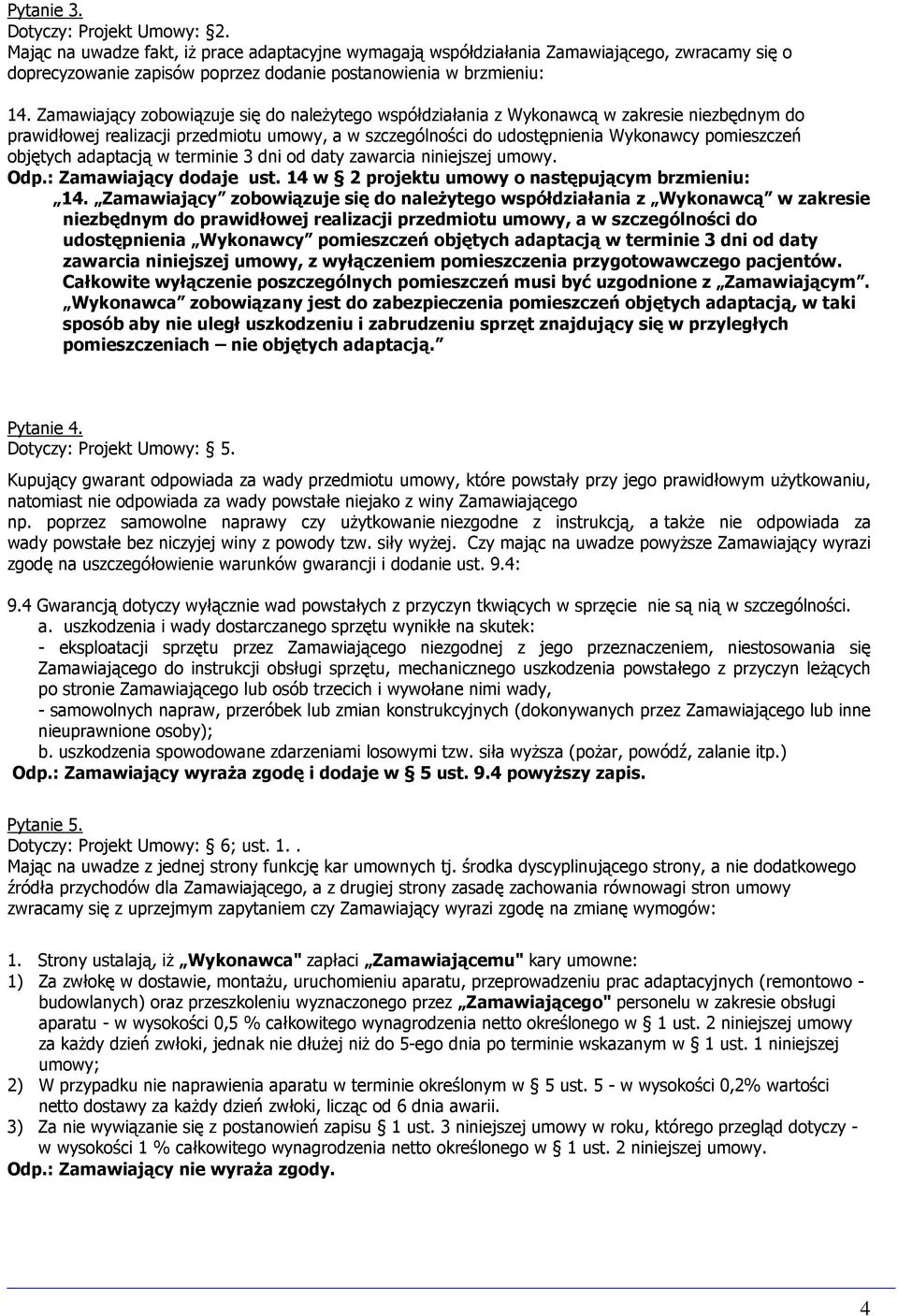 Zamawiający zobowiązuje się do naleŝytego współdziałania z Wykonawcą w zakresie niezbędnym do prawidłowej realizacji przedmiotu umowy, a w szczególności do udostępnienia Wykonawcy pomieszczeń