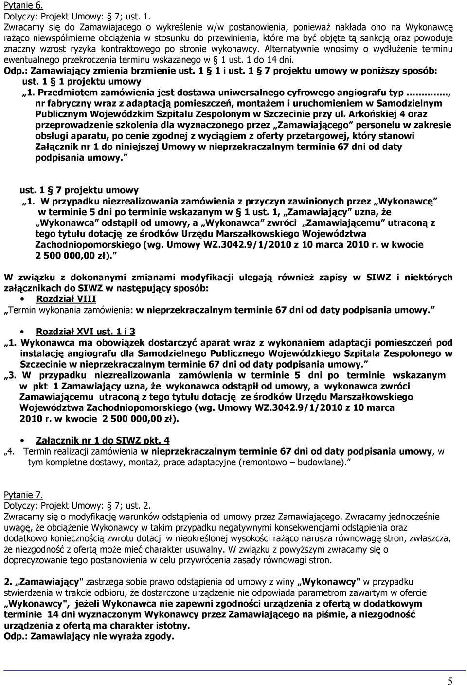 powoduje znaczny wzrost ryzyka kontraktowego po stronie wykonawcy. Alternatywnie wnosimy o wydłuŝenie terminu ewentualnego przekroczenia terminu wskazanego w 1 ust. 1 do 14 dni. Odp.