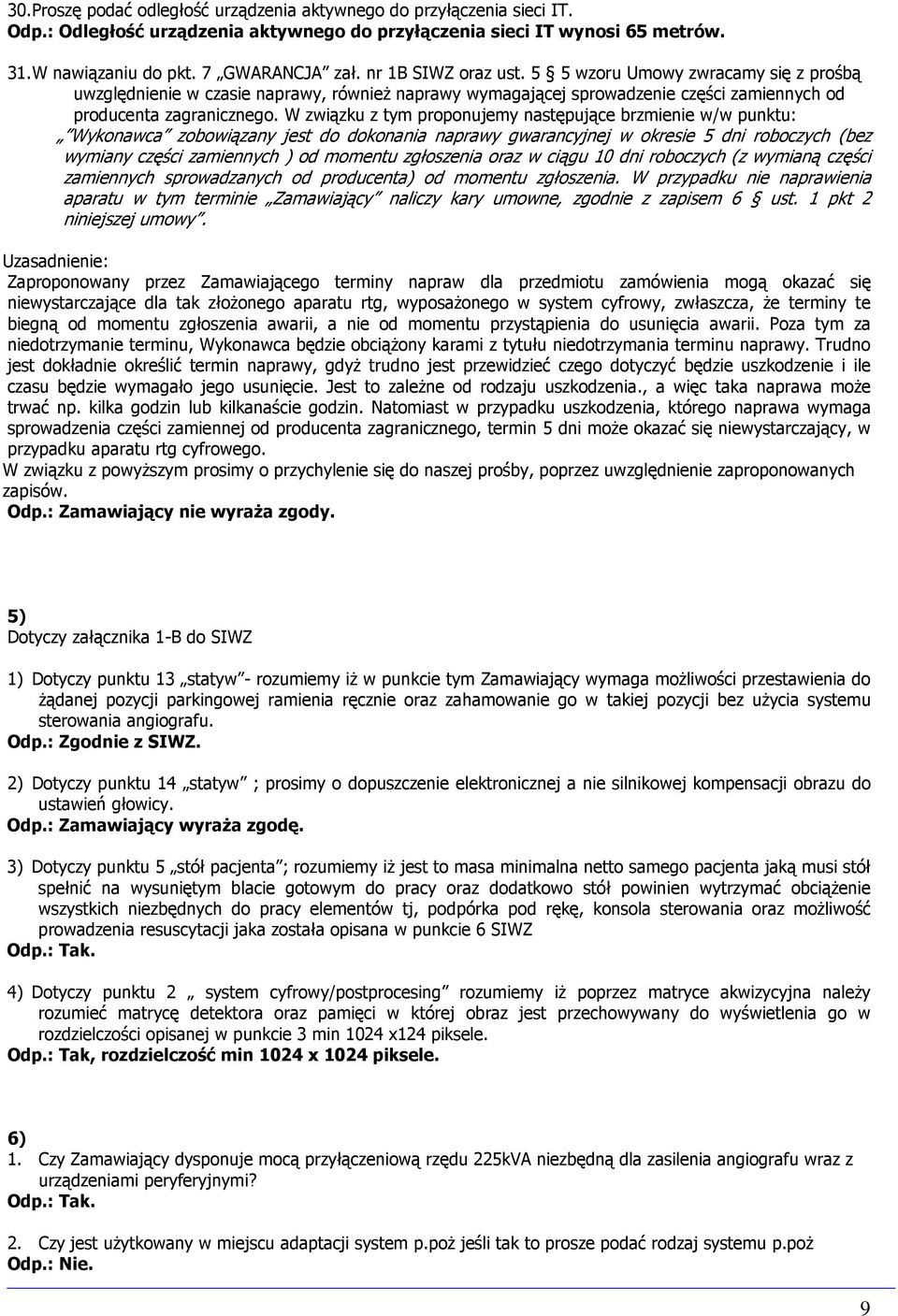 W związku z tym proponujemy następujące brzmienie w/w punktu: Wykonawca zobowiązany jest do dokonania naprawy gwarancyjnej w okresie 5 dni roboczych (bez wymiany części zamiennych ) od momentu