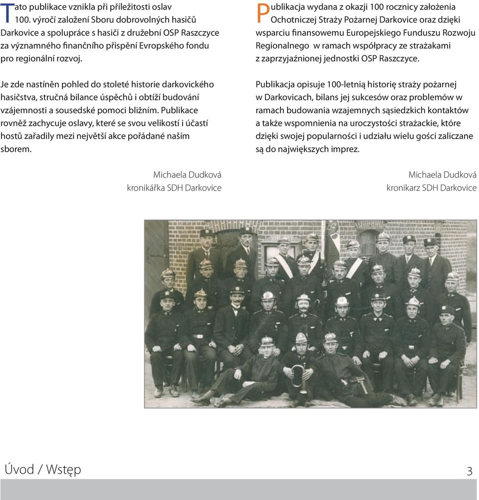 Je zde nastíněn pohled do stoleté historie darkovického hasičstva, stručná bilance úspěchů i obtíží budování vzájemnosti a sousedské pomoci bližním.
