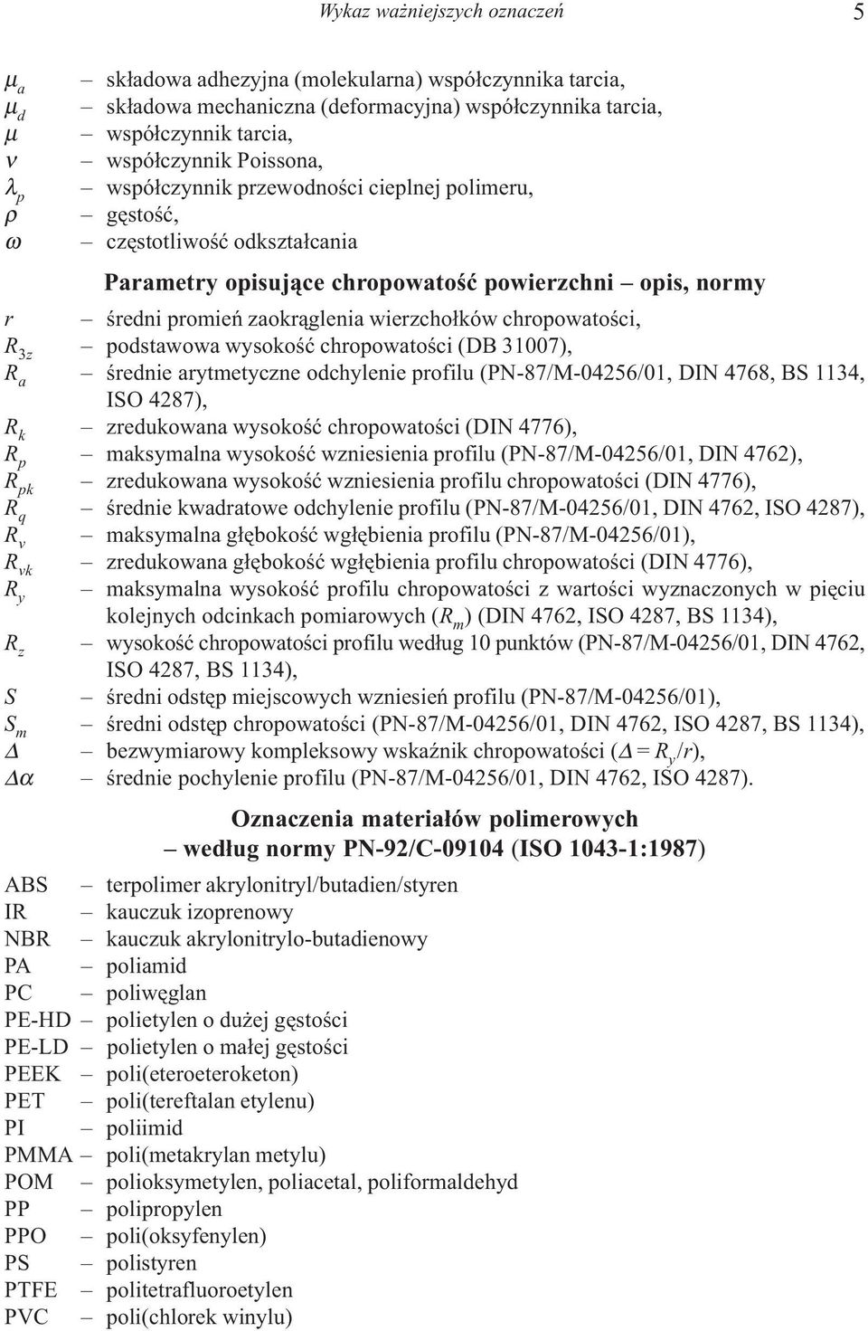 chropowatoœci, R 3z podstawowa wysokoœæ chropowatoœci (DB 31007), R a œrednie arytmetyczne odchylenie profilu (PN-87/M-04256/01, DIN 4768, BS 1134, ISO 4287), R k zredukowana wysokoœæ chropowatoœci