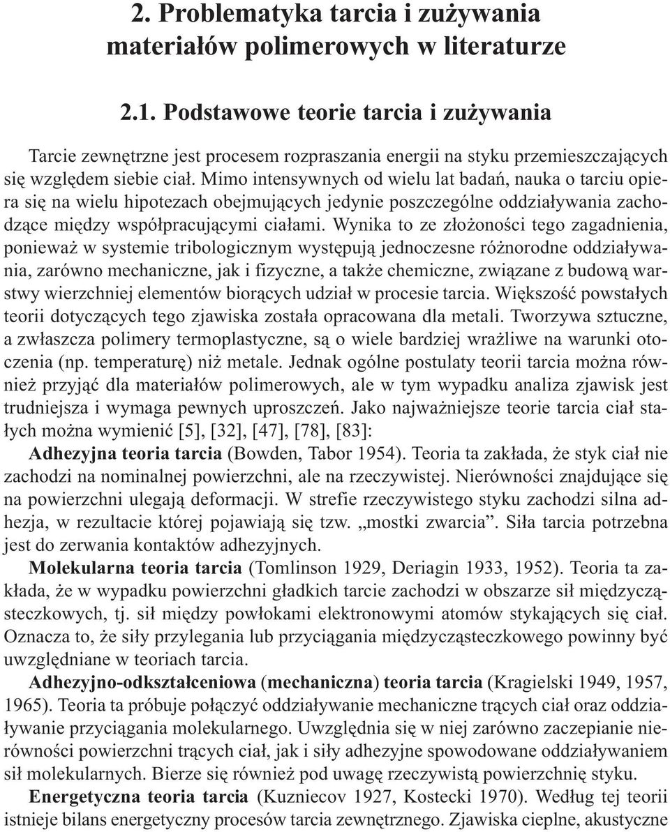 Mimo intensywnych od wielu lat badañ, nauka o tarciu opiera siê na wielu hipotezach obejmuj¹cych jedynie poszczególne oddzia³ywania zachodz¹ce miêdzy wspó³pracuj¹cymi cia³ami.