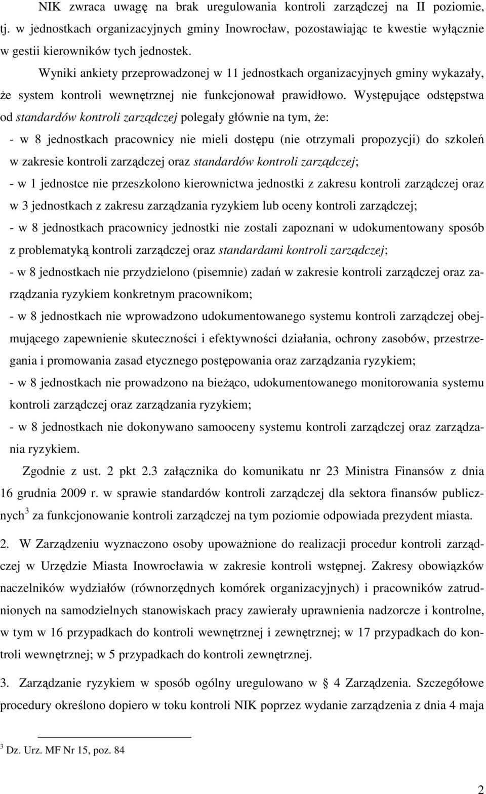 Występujące odstępstwa od standardów kontroli zarządczej polegały głównie na tym, Ŝe: - w 8 jednostkach pracownicy nie mieli dostępu (nie otrzymali propozycji) do szkoleń w zakresie kontroli