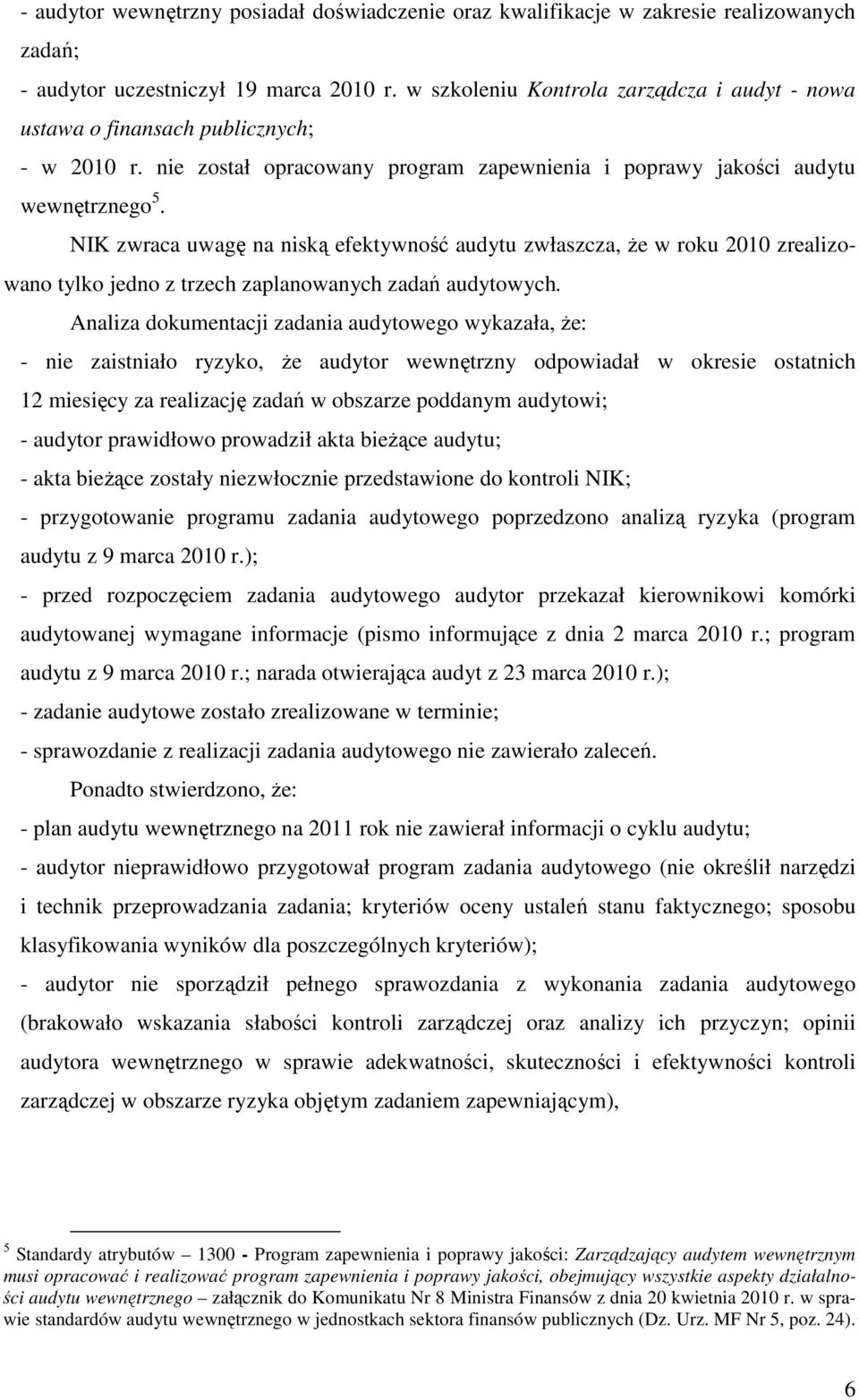 NIK zwraca uwagę na niską efektywność audytu zwłaszcza, Ŝe w roku 2010 zrealizowano tylko jedno z trzech zaplanowanych zadań audytowych.