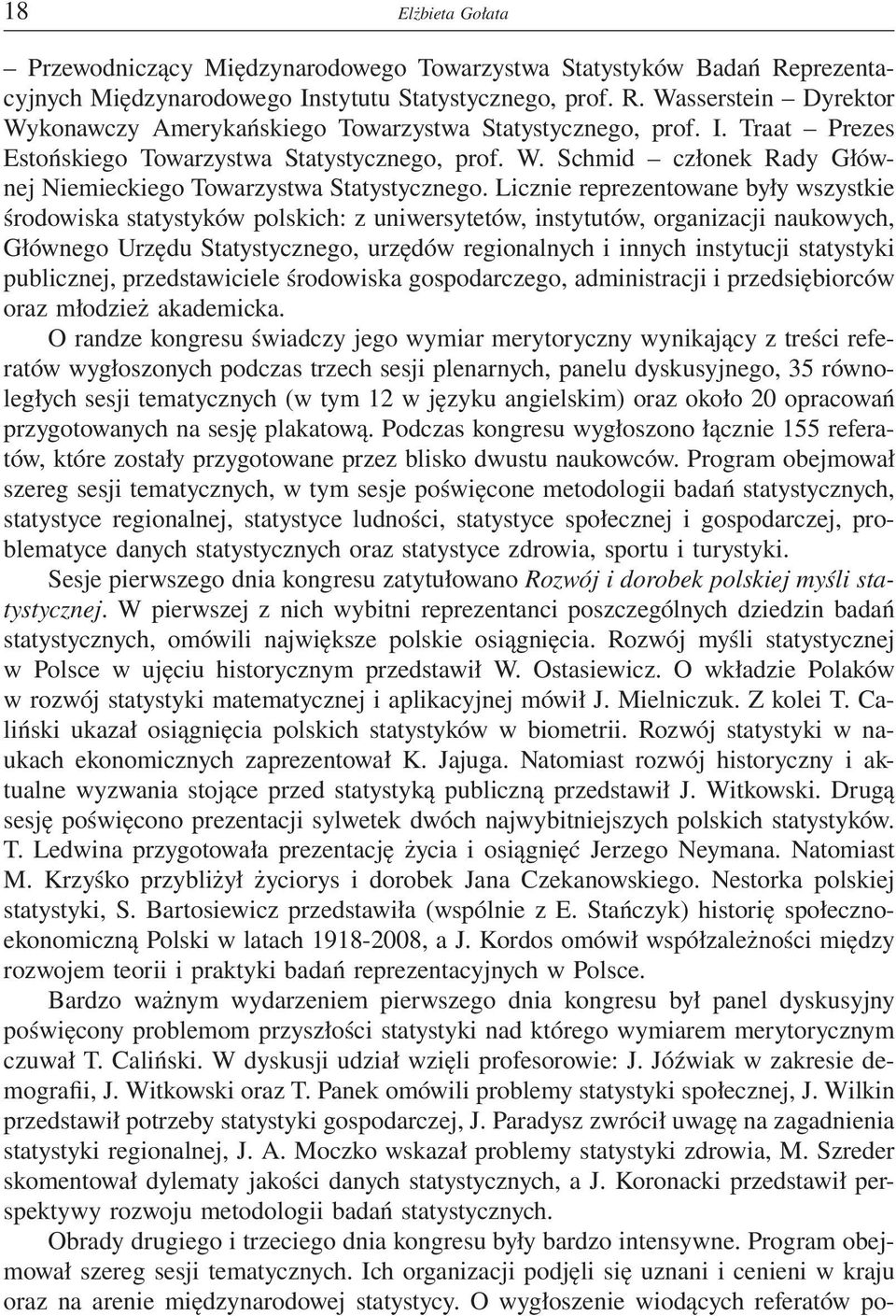 Licznie reprezentowane były wszystkie środowiska statystyków polskich: z uniwersytetów, instytutów, organizacji naukowych, Głównego Urzędu Statystycznego, urzędów regionalnych i innych instytucji