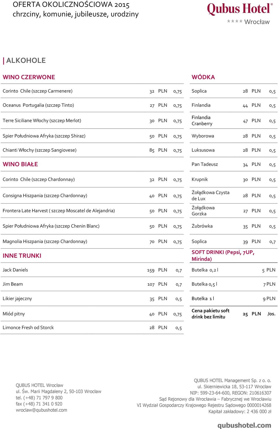 Tadeusz 34 PLN 0,5 Corinto Chile (szczep Chardonnay) 32 PLN 0,75 Krupnik 30 PLN 0,5 Consigna Hiszpania (szczep Chardonnay) 40 PLN 0,75 Frontera Late Harvest ( szczep Moscatel de Alejandria) 50 PLN