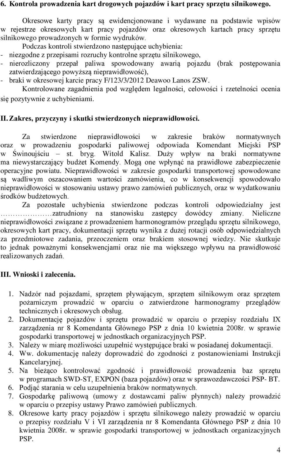 Podczas kontroli stwierdzono następujące uchybienia: - niezgodne z przepisami rozruchy kontrolne sprzętu silnikowego, - nierozliczony przepał paliwa spowodowany awarią pojazdu (brak postępowania